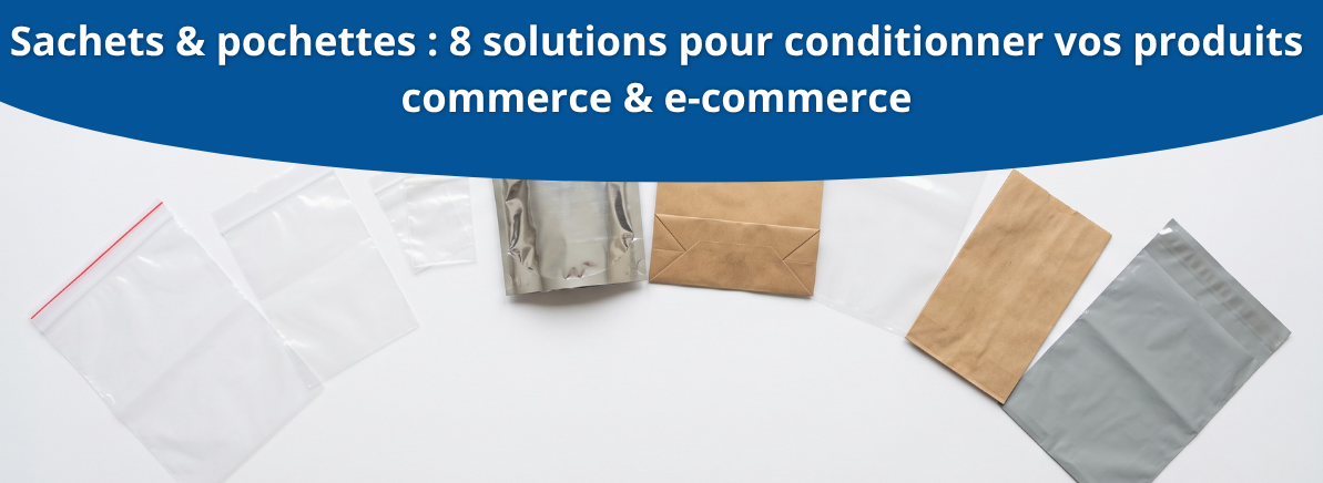 Sachets & pochettes : 8 solutions pour conditionner vos produits commerce & e-commerce